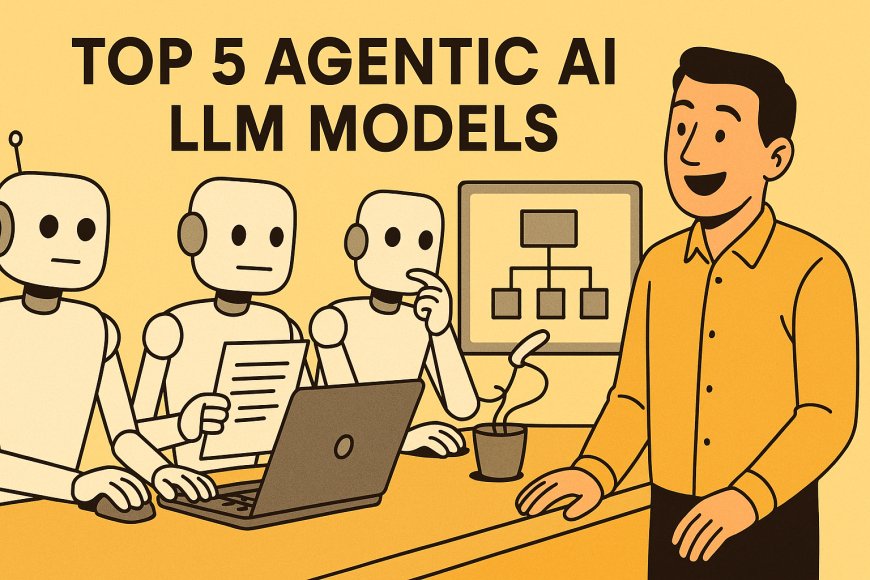 Top 5 Agentic AI LLM Models