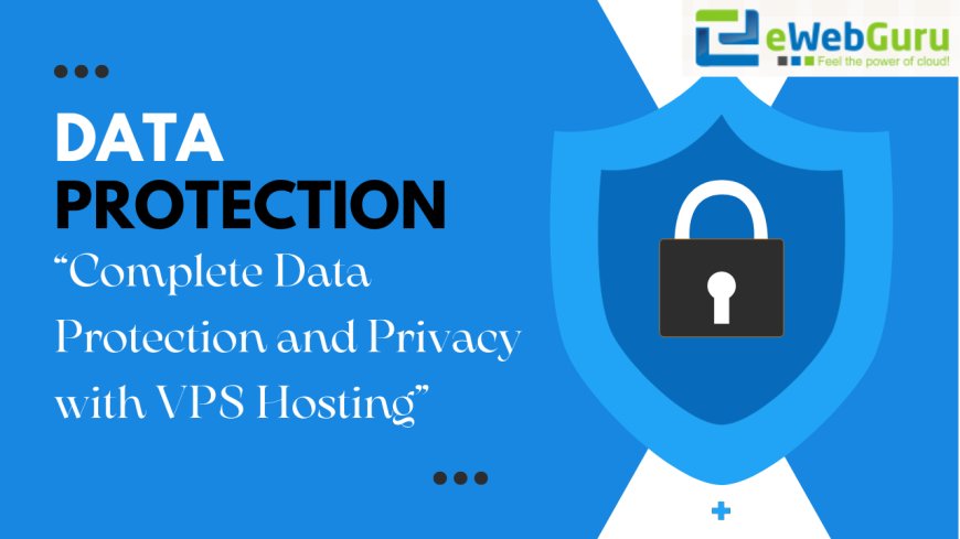 Complete Data Protection and Privacy with VPS Hosting