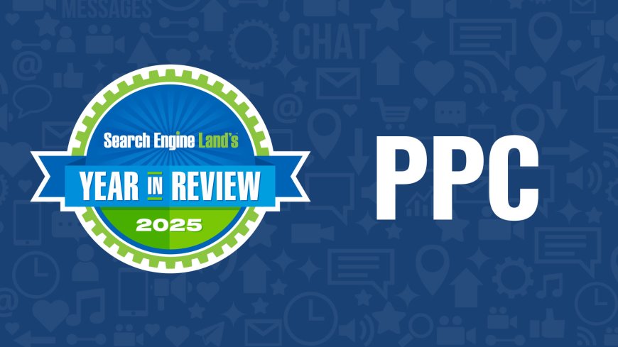 Top 10 PPC news stories 2025 on Search Engine Land