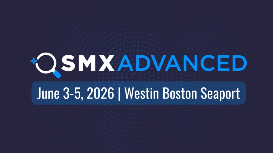 SMX Advanced 2026 seeks expert speakers on SEO, PPC, and AI